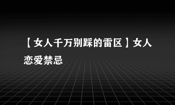 【女人千万别踩的雷区】女人恋爱禁忌