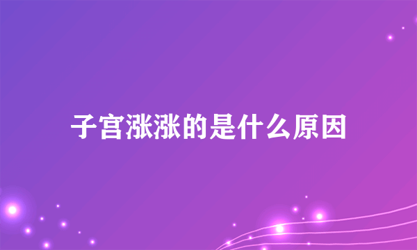 子宫涨涨的是什么原因