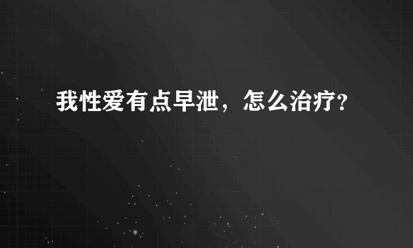 我性爱有点早泄，怎么治疗？