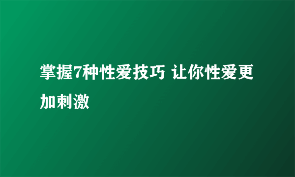 掌握7种性爱技巧 让你性爱更加刺激