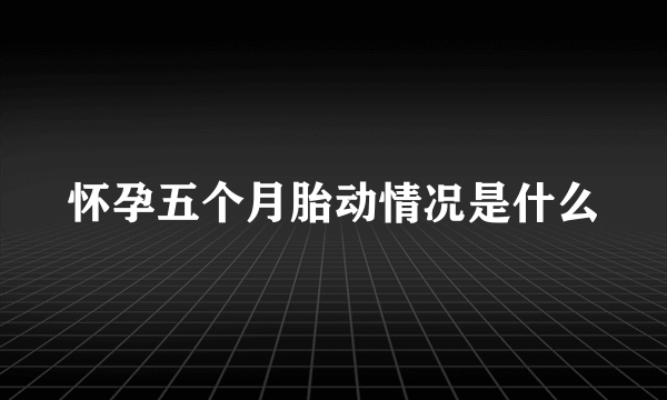 怀孕五个月胎动情况是什么