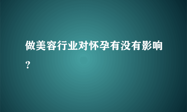 做美容行业对怀孕有没有影响？