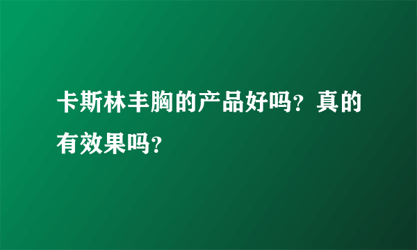 卡斯林丰胸的产品好吗？真的有效果吗？