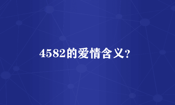 4582的爱情含义？