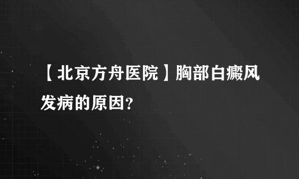 【北京方舟医院】胸部白癜风发病的原因？