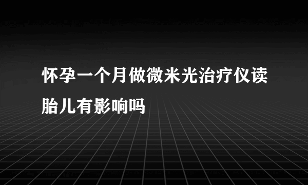 怀孕一个月做微米光治疗仪读胎儿有影响吗