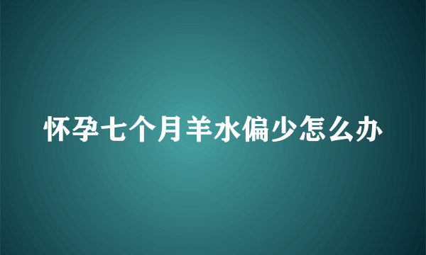 怀孕七个月羊水偏少怎么办