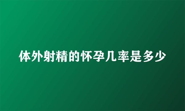 体外射精的怀孕几率是多少