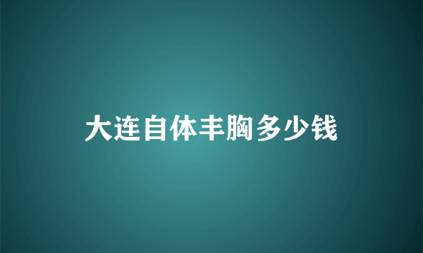 大连自体丰胸多少钱