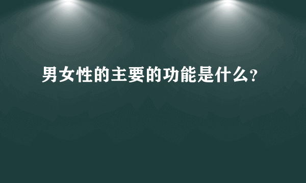 男女性的主要的功能是什么？