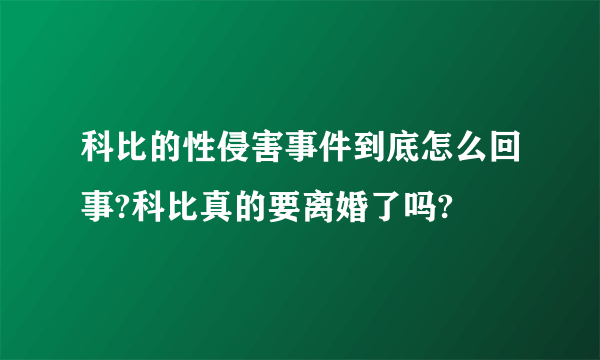 科比的性侵害事件到底怎么回事?科比真的要离婚了吗?