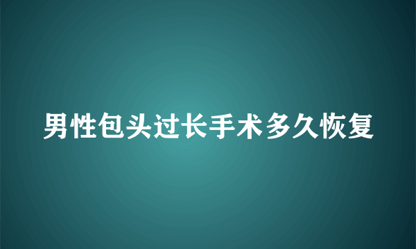 男性包头过长手术多久恢复