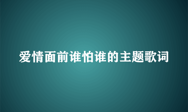 爱情面前谁怕谁的主题歌词