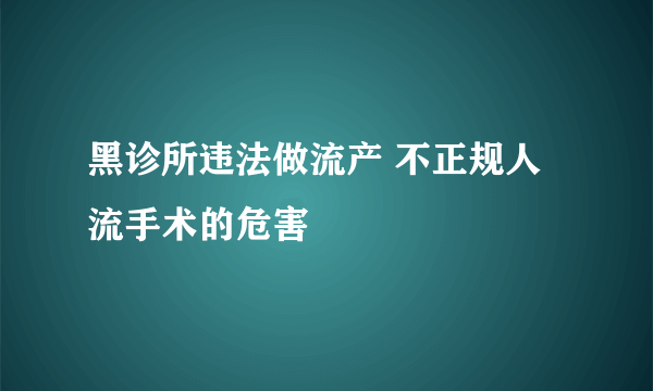 黑诊所违法做流产 不正规人流手术的危害