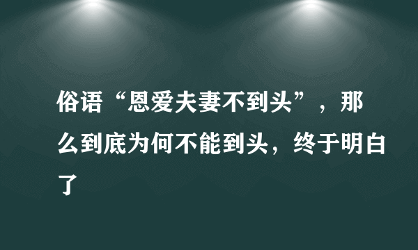 俗语“恩爱夫妻不到头”，那么到底为何不能到头，终于明白了