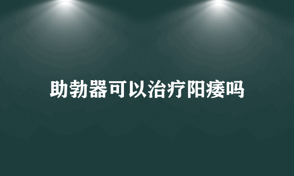 助勃器可以治疗阳痿吗