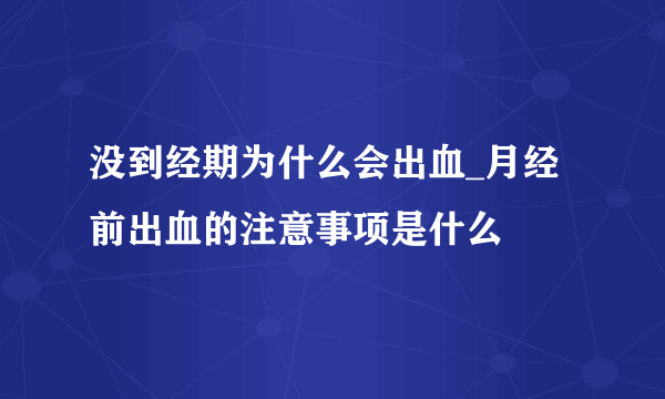 没到经期为什么会出血_月经前出血的注意事项是什么