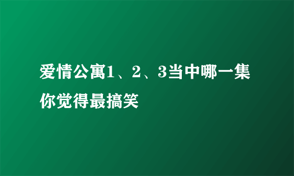 爱情公寓1、2、3当中哪一集你觉得最搞笑