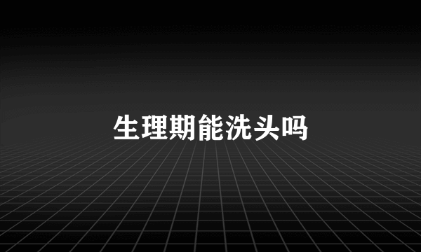 生理期能洗头吗