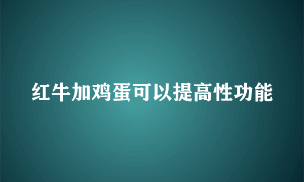 红牛加鸡蛋可以提高性功能