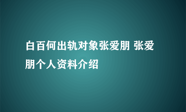 白百何出轨对象张爱朋 张爱朋个人资料介绍