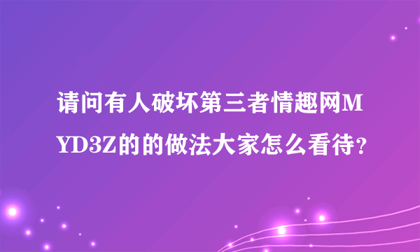 请问有人破坏第三者情趣网MYD3Z的的做法大家怎么看待？