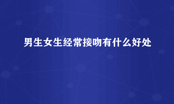 男生女生经常接吻有什么好处