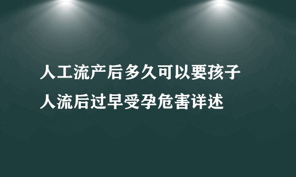 人工流产后多久可以要孩子 人流后过早受孕危害详述