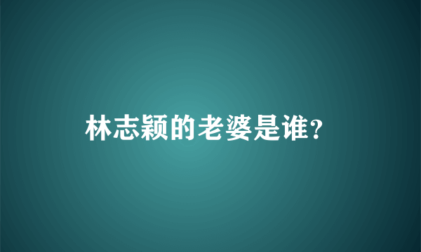 林志颖的老婆是谁？