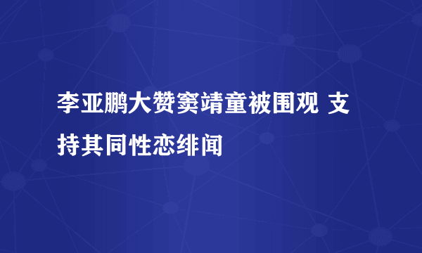 李亚鹏大赞窦靖童被围观 支持其同性恋绯闻