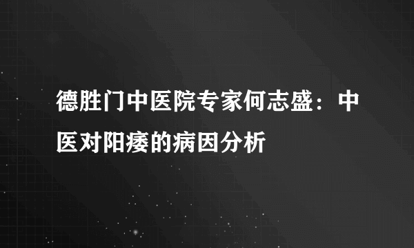 德胜门中医院专家何志盛：中医对阳痿的病因分析