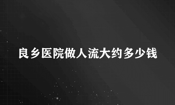 良乡医院做人流大约多少钱