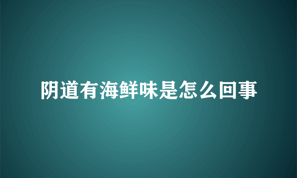 阴道有海鲜味是怎么回事