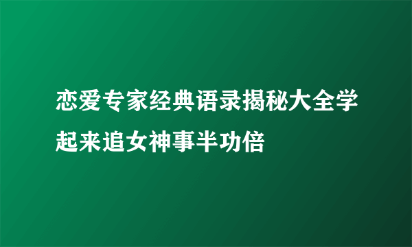 恋爱专家经典语录揭秘大全学起来追女神事半功倍