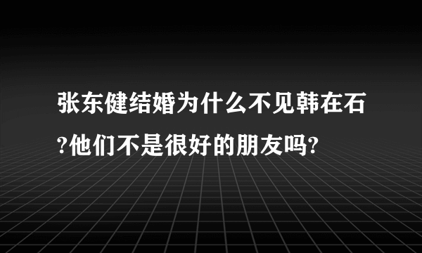 张东健结婚为什么不见韩在石?他们不是很好的朋友吗?