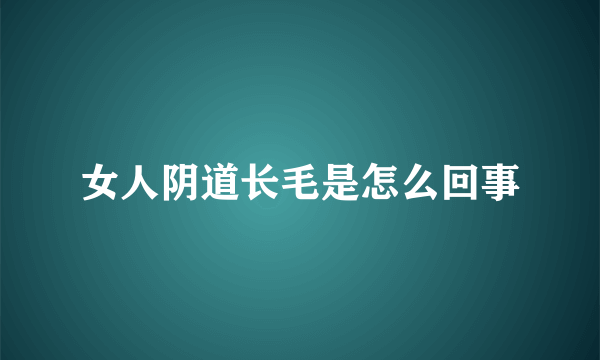 女人阴道长毛是怎么回事