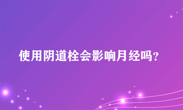 使用阴道栓会影响月经吗？