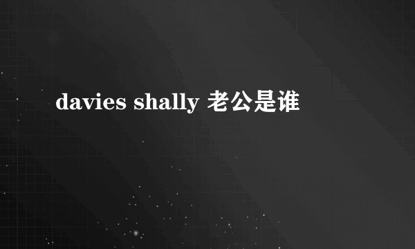 davies shally 老公是谁