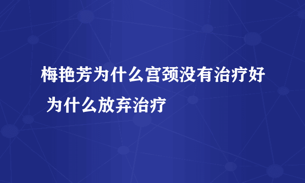 梅艳芳为什么宫颈没有治疗好 为什么放弃治疗