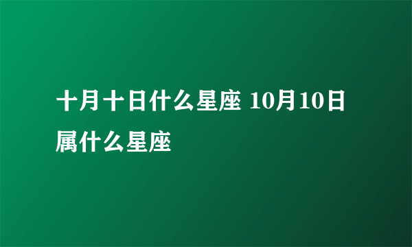 十月十日什么星座 10月10日属什么星座