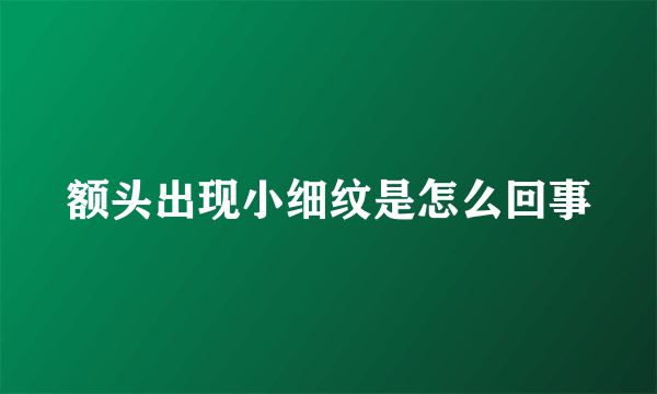 额头出现小细纹是怎么回事