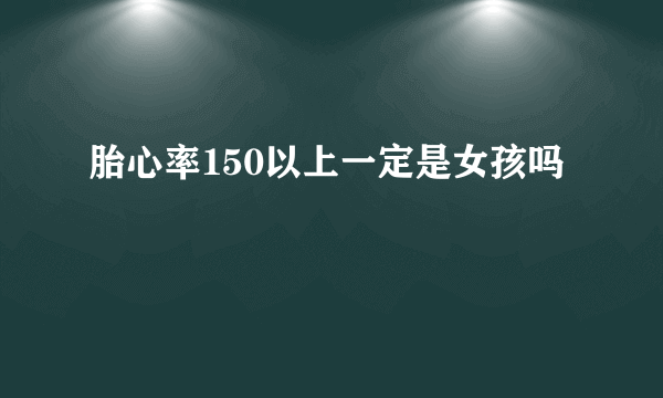 胎心率150以上一定是女孩吗