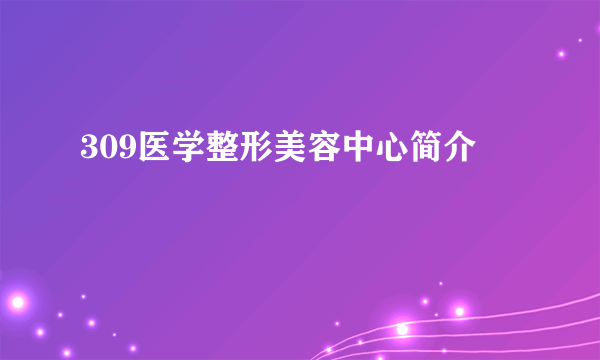 309医学整形美容中心简介