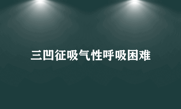 三凹征吸气性呼吸困难