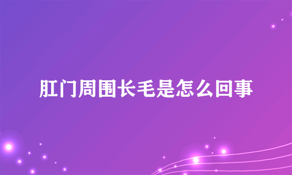 肛门周围长毛是怎么回事