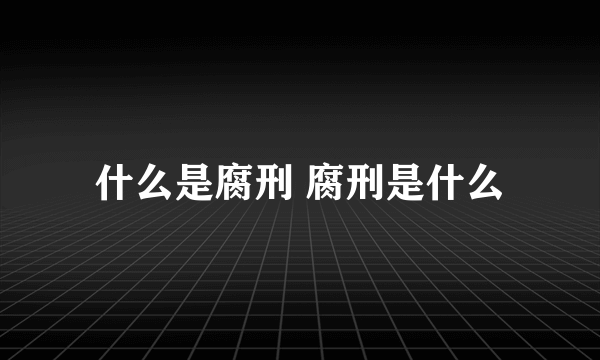 什么是腐刑 腐刑是什么