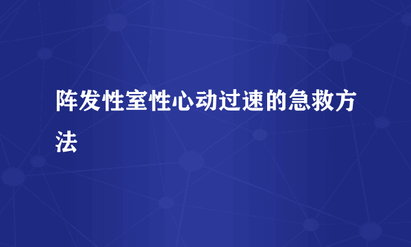 阵发性室性心动过速的急救方法