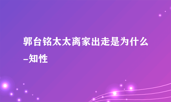 郭台铭太太离家出走是为什么-知性