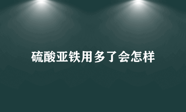 硫酸亚铁用多了会怎样