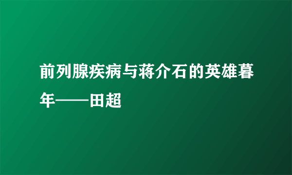 前列腺疾病与蒋介石的英雄暮年——田超